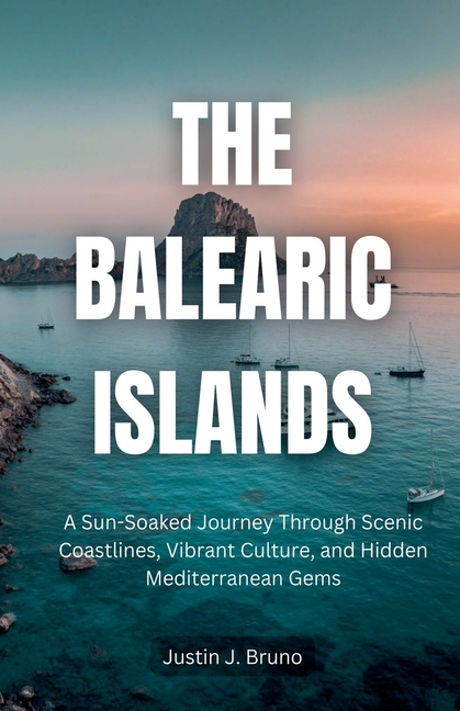 The Balearic Islands: A Sun-Soaked Journey Through Scenic Coastlines, Vibrant Culture, and Hidden Mediterranean Gems