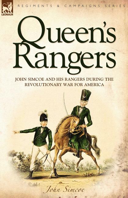 Queen's Rangers: John Simcoe and His Rangers During the Revolutionary War for America