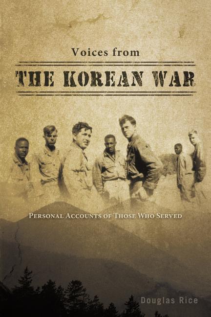 Voices from the Korean War: Personal Accounts of Those Who Served