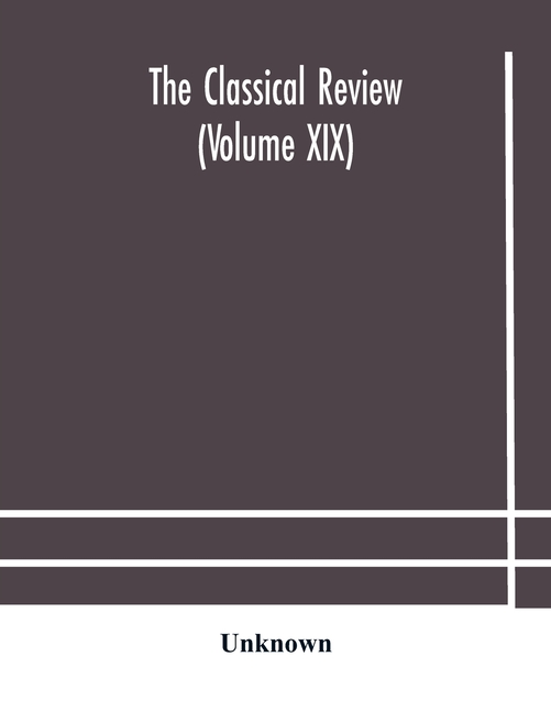 The Classical Review (Volume Xix)