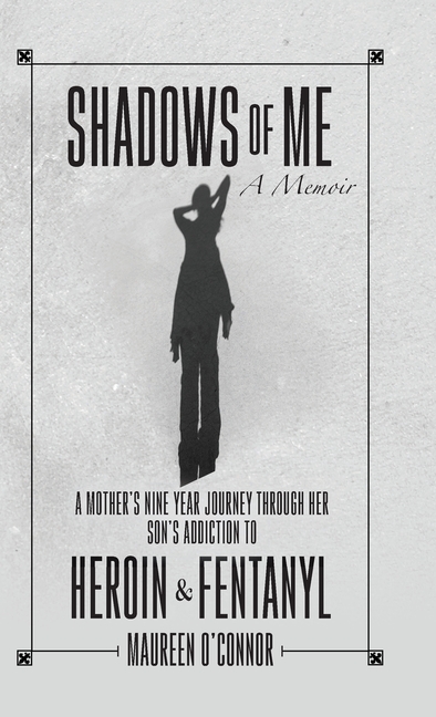 Shadows Of Me: A Mother's Nine Year Journey Through Her Son's Addiction to Heroin & Fentanyl