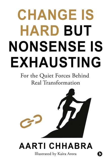 Change is Hard but Nonsense is Exhausting: For the Quiet Forces Behind Real Transformation
