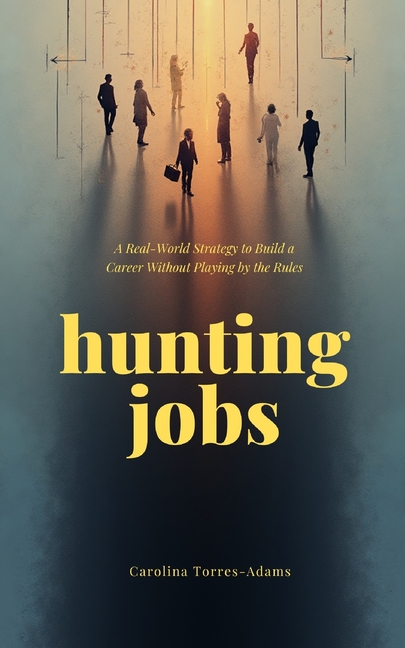 Hunting Jobs: A Real-World Strategy to Build a Career Without Playing by the Rules