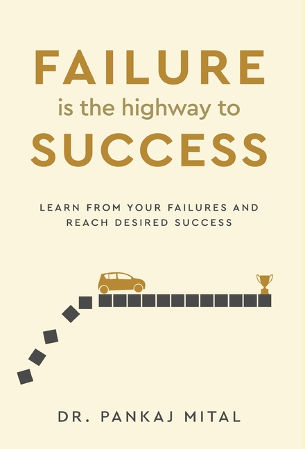 Failure is the Highway to Success - Learn From Your Failures and Reach Desired Success