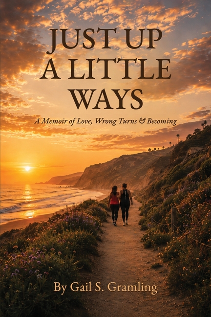 JUST UP A LITTLE WAYS A Memoir of Love, Wrong Turns & Becoming