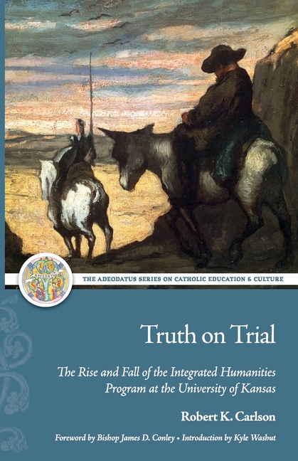 Truth on Trial: The Rise and Fall of the Integrated Humanities Program at the University of Kansas