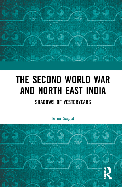 The Second World War and North East India: Shadows of Yesteryears
