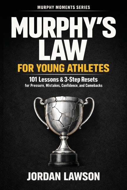 Murphy's Law for Young Athletes: 101 Lessons and 3-Step Resets for Pressure, Mistakes, Confidence, and Comebacks