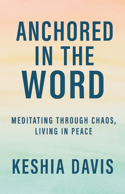 Anchored in the Word: Meditating Through Chaos, Living in Peace