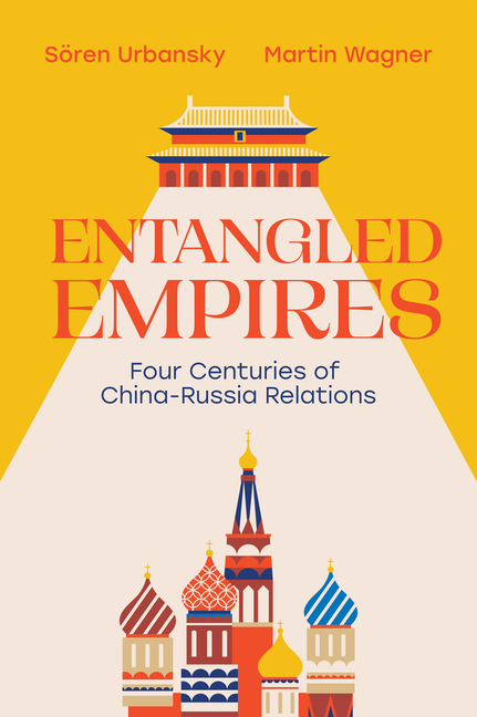 Entangled Empires: Four Centuries of China - Russia Relations