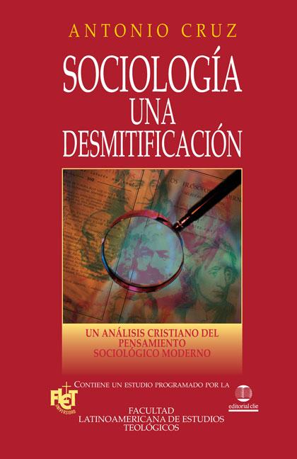 El Sociolog��a, Una Desmitificaci��n: Un An��lisis Cristiano del Pensamiento Sociol��gico Mode