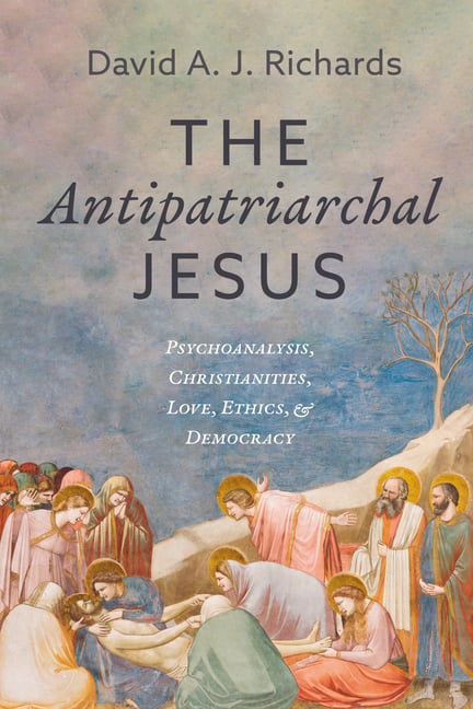 The Antipatriarchal Jesus: Psychoanalysis, Christianities, Love, Ethics, and Democracy