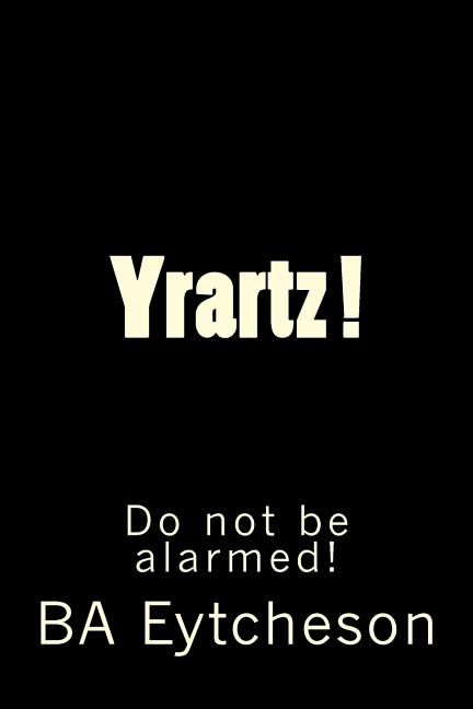 Yrartz !: Do Not Be Alarmed!