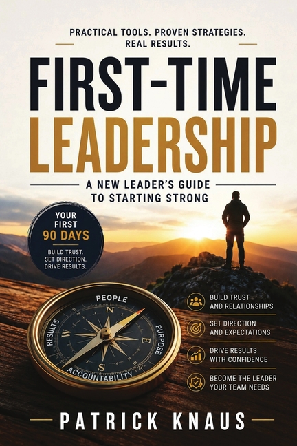 First-Time Leadership: A New Leader's Guide to Starting Strong