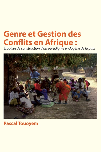 Genre et Gestion des Conflits en Afrique: Esquisse de construction d'un paradigme endogène de la paix