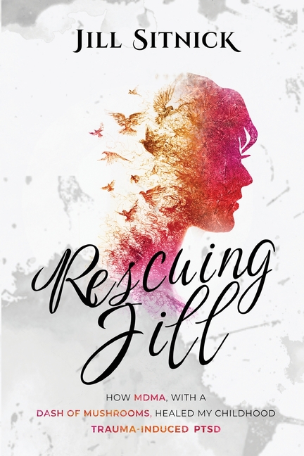 Rescuing Jill: How MDMA with a Dash of Mushrooms Healed My Childhood Trauma-Induced PTSD