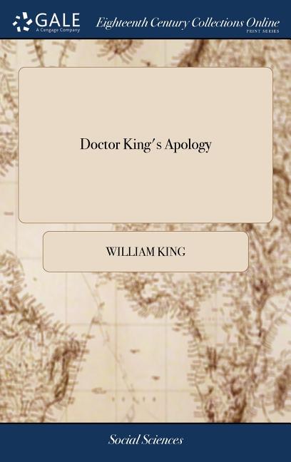 Doctor King's Apology: Or, Vindication of Himself From the Several Matters Charged on him by the Society of Informers