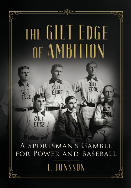 The Gilt Edge of Ambition: A Sportsman's Gamble for Power and Baseball