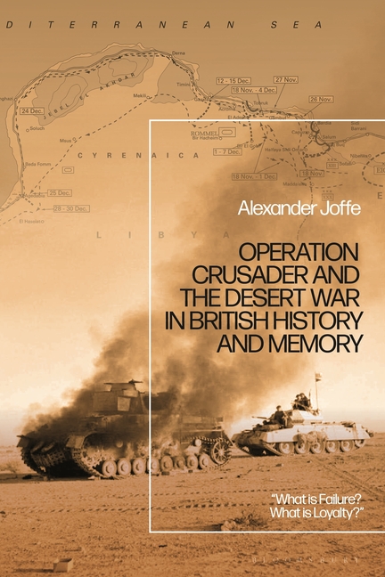 Operation Crusader and the Desert War in British History and Memory: "What Is Failure? What Is Loyalty?"
