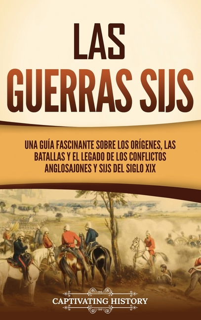 Las guerras sijs: Una guía fascinante sobre los orígenes, las batallas y el legado de los conflictos anglosajones y sijs del siglo XIX