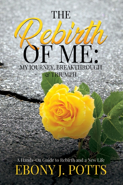 The Rebirth of Me: My Journey, Breakthrough & Triumph