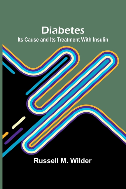 Diabetes: Its Cause And Its Treatment With Insulin