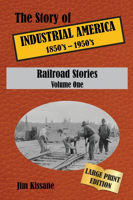 Railroad Stories (Large Print Edition): The Story of Industrial America (1850's - 1950's) Volume One