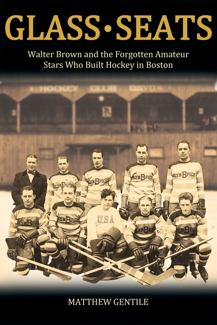 Glass Seats: Walter Brown and the Forgotten Amateur Stars Who Built Hockey in Boston