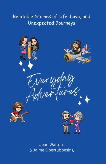 Everyday Adventures: Relatable Stories of Life, Love, and Unexpected Journeys