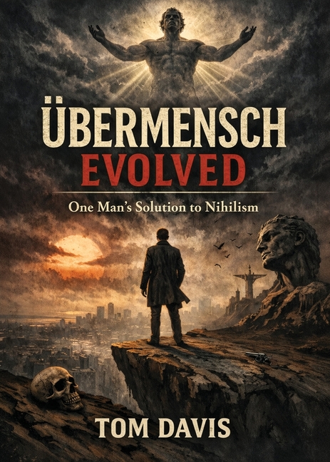 Übermensch Evolved: One Man's Solution to Nihilism