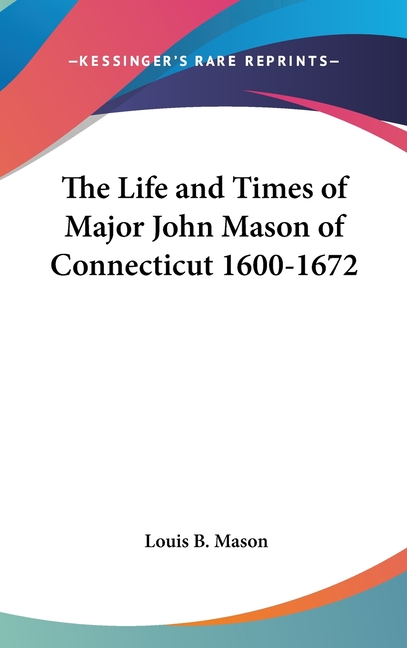 The Life and Times of Major John Mason of Connecticut 1600-1672