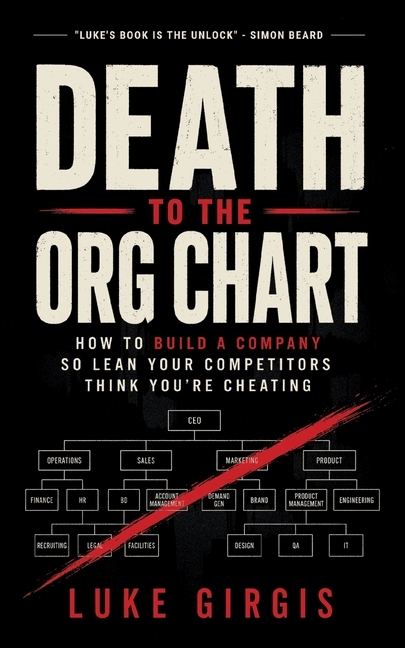 Death to the Org Chart: How to Build a Company So Lean Your Competitors Think You're Cheating