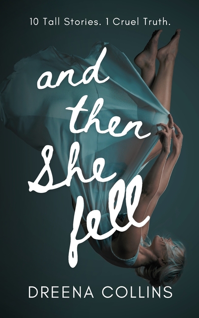 And Then She Fell: Ten Tall Stories. One Cruel Truth.