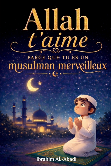 Allah t'aime parce que tu es un musulman merveilleux: Histoires courtes, passionnantes et instructives avec des prières et des leçons importantes pour