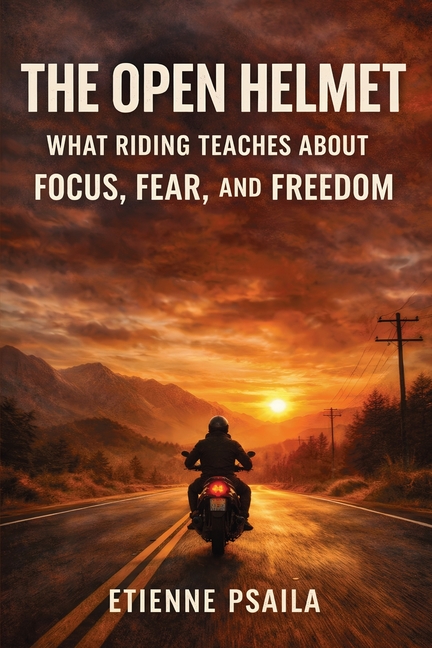 The Open Helmet: What Riding Teaches About Focus, Fear, and Freedom