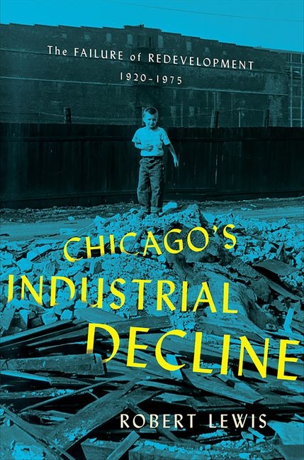 Chicago's Industrial Decline: The Failure of Redevelopment, 1920-1975