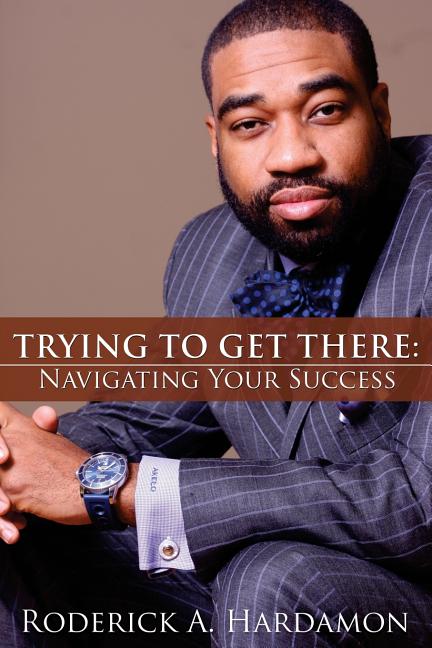 Trying to Get There: Navigating Your Success
