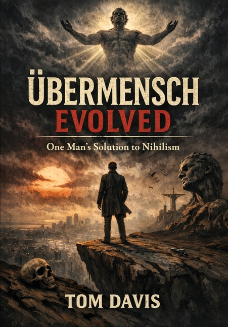 Übermensch Evolved: One Man's Solution to Nihilism