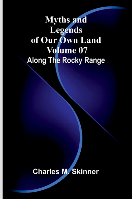 Myths and Legends of Our Own Land - Volume 07: Along the Rocky Range