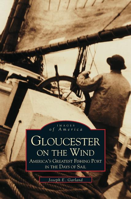 Gloucester on the Wind: America's Greatest Fishing Port in the Days of Sail