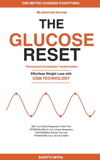 The Glucose Reset: A Personal Journey: Effortless Weight Loss with Continuous Glucose Monitoring - The Data-Driven Method to Burn Fat, Eliminate Cravi