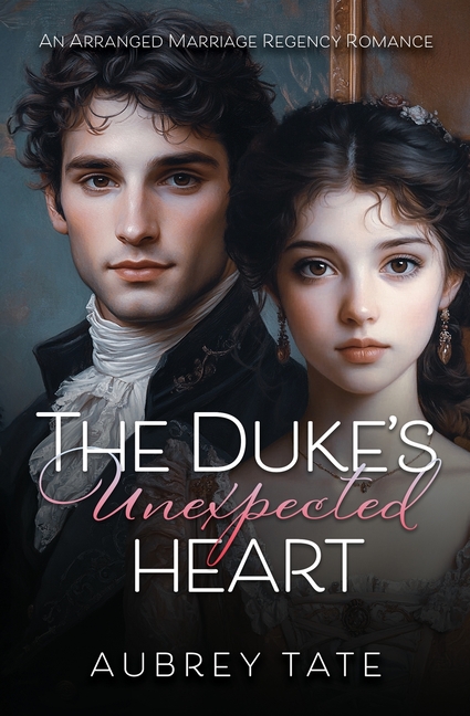 The Duke's Unexpected Heart: An Arranged Marriage Regency Romance