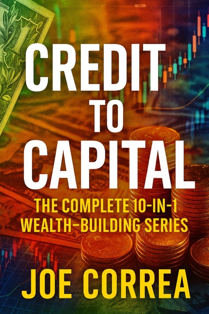 Credit to Capital: Master Credit, Eliminate Debt, Build Business Funding, and Create Legacy Wealth - All in One Powerful Bundle