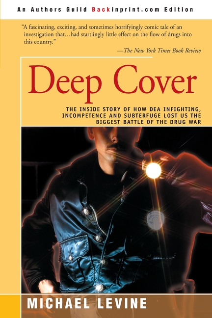 Deep Cover: The Inside Story of How DEA Infighting, Incompetence, and Subterfuge Lost Us the Biggest Battle of the Drug War