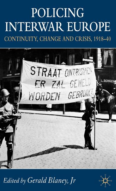 Policing Interwar Europe: Continuity, Change and Crisis, 1918-40