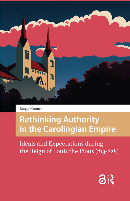 Rethinking Authority in the Carolingian Empire: Ideals and Expectations During the Reign of Louis the Pious (813-828)