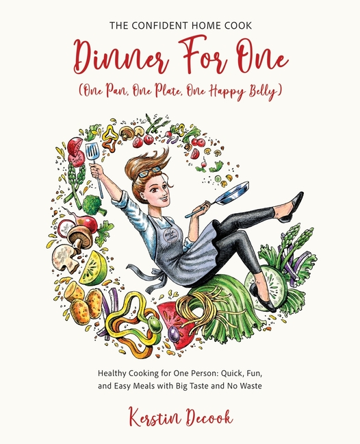 DINNER FOR ONE (One Pan, One Plate, One Happy Belly): Healthy Cooking for One Person - Quick, Fun, and Easy Meals with Big Taste and No Waste - THE CO