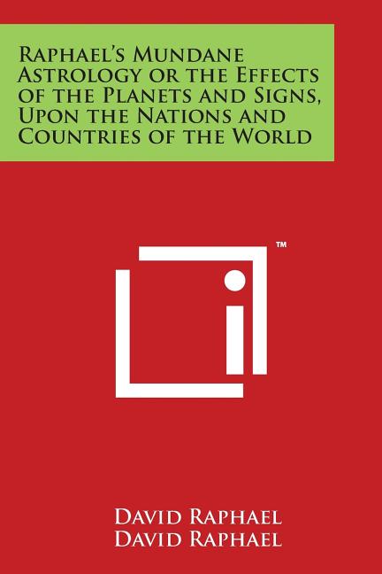 Raphael's Mundane Astrology or the Effects of the Planets and Signs, Upon the Nations and Countries of the World