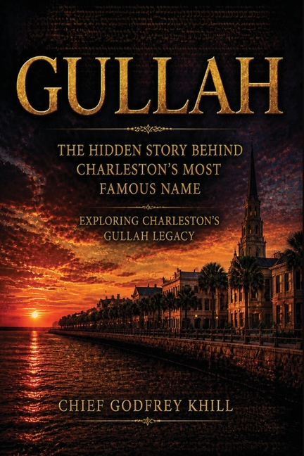 GULLAH The Hidden Story Behind Charleston's Most Famous Name: Exploring Charleston's Gullah Legacy