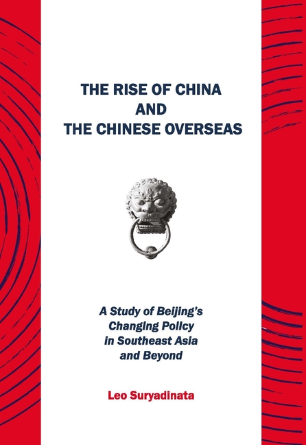 The Rise of China and the Chinese Overseas: A Study of Beijing's Changing Policy in Southeast Asia and Beyond
